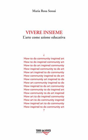 Vivere insieme. L’arte come azione educativa - Maria Rosa Sossai - Libro Torri del Vento Edizioni di Terra di Vento 2017, I capperi | Libraccio.it