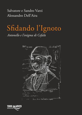 Sfidando l'ignoto. Antonello e l’enigma di Cefalù - Salvatore Varzi, Sandro Varzi, Alessandro Dell'Aira - Libro Torri del Vento Edizioni di Terra di Vento 2017 | Libraccio.it