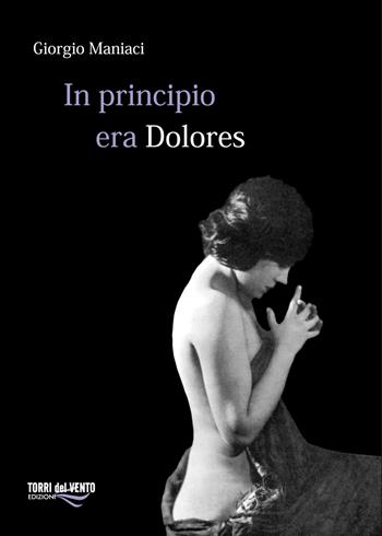 In principio era Dolores - Giorgio Maniaci - Libro Torri del Vento Edizioni di Terra di Vento 2017, I capperi | Libraccio.it