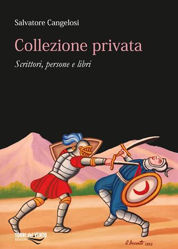 Collezioine privata. Scrittori, persone e libri - Salvatore Cangelosi - Libro Torri del Vento Edizioni di Terra di Vento 2017, I capperi | Libraccio.it