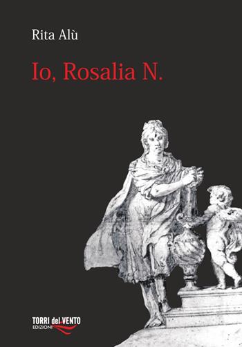 Io, Rosalia N - Rita Alù - Libro Torri del Vento Edizioni di Terra di Vento 2018 | Libraccio.it