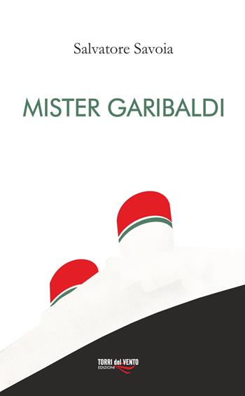 Mister Garibaldi - Salvatore Savoia - Libro Torri del Vento Edizioni di Terra di Vento 2017 | Libraccio.it