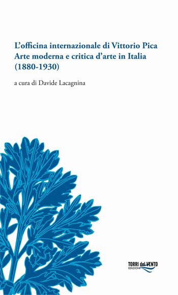 L'officina internazionale di Vittorio Pica arte moderna e critica d'arte in Italia (1880-1930)  - Libro Torri del Vento Edizioni di Terra di Vento 2018 | Libraccio.it
