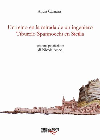 Un reino en la mirada de un ingeniero tiburzio spannocchi en sicilia - Alicia Cámara - Libro Torri del Vento Edizioni di Terra di Vento 2018 | Libraccio.it