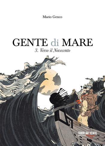 Gente di mare. Vol. 3: Verso il Novecento - Mario Genco - Libro Torri del Vento Edizioni di Terra di Vento 2018 | Libraccio.it