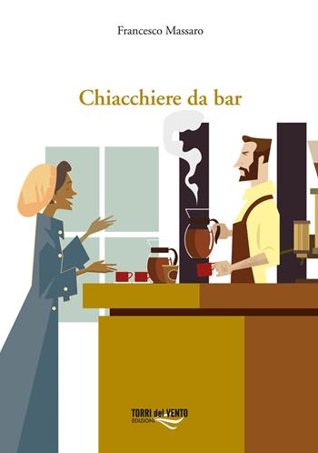 Chiacchiere da bar - Francesco Massaro - Libro Torri del Vento Edizioni di Terra di Vento 2018 | Libraccio.it