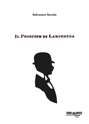 Il principe di Lampedusa - Salvatore Savoia - Libro Torri del Vento Edizioni di Terra di Vento 2018 | Libraccio.it