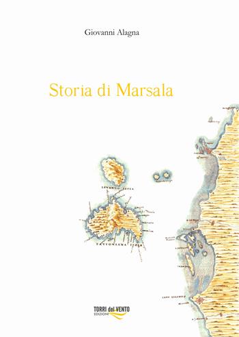 Storia di Marsala. Vol. 1 - Giovanni Alagna - Libro Torri del Vento Edizioni di Terra di Vento 2019 | Libraccio.it