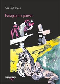 Pasqua in paese - Angela Caruso - Libro Torri del Vento Edizioni di Terra di Vento 2019 | Libraccio.it