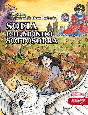 Sofia e il mondo sottosopra. Nuova ediz. - Enrica Hero - Libro Torri del Vento Edizioni di Terra di Vento 2019 | Libraccio.it