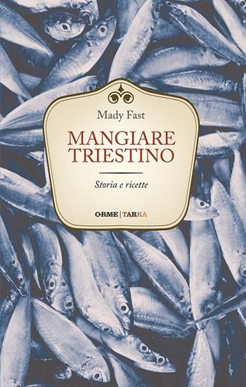 Mangiare triestino. Storia e ricette - Mady Fast - Libro Tarka 2016, Cucine del territorio | Libraccio.it