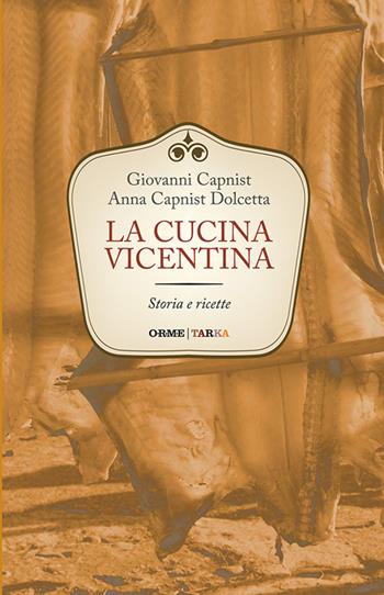 La cucina vicentina. Storia e ricette - Giovanni Capnist, Anna Dolcetta Capnist - Libro Tarka 2016, Cucine del territorio | Libraccio.it