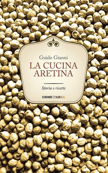 La cucina aretina. Storia e ricette - Guido Gianni - Libro Tarka 2016, Cucine del territorio | Libraccio.it