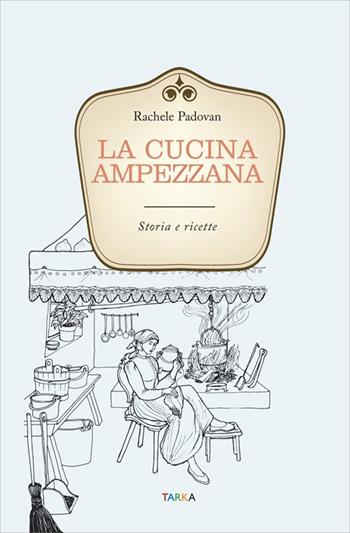 La cucina ampezzana. Storia e ricette - Rachele Padovan - Libro Tarka 2016, Cucine del territorio | Libraccio.it