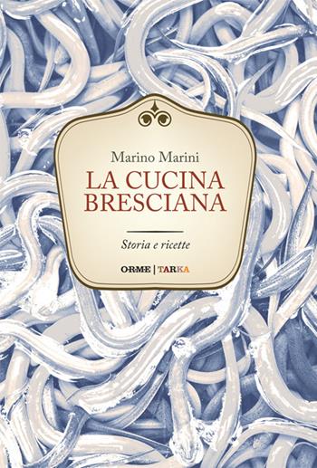 La cucina bresciana. Storia e ricette - Marino Marini - Libro Tarka 2016, Universolocale | Libraccio.it