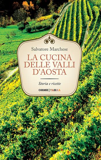 La cucina delle Valli d'Aosta. Storia e ricette - Salvatore Marchese - Libro Tarka 2016, Cucine del territorio | Libraccio.it
