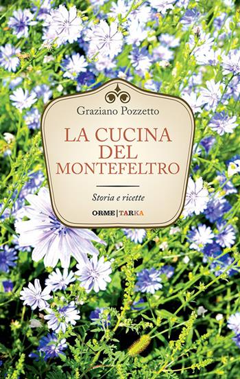 La cucina di Montefeltro. Storia e ricette - Graziano Pozzetto - Libro Tarka 2016, Cucine del territorio | Libraccio.it