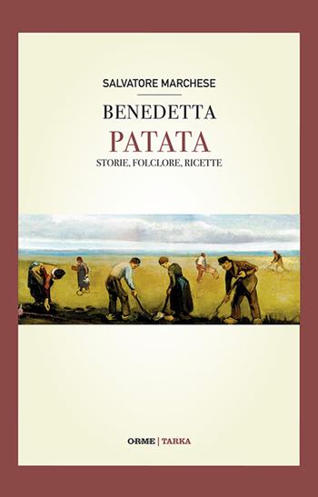 Benedetta patata. Storia, folclore, ricette - Salvatore Marchese - Libro Tarka 2016, Cibo e cucina | Libraccio.it