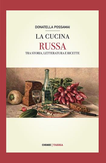 La cucina russa. Tra storia, letteratura e ricette - Donatella Possamai - Libro Tarka 2016, Cibo e cucina | Libraccio.it