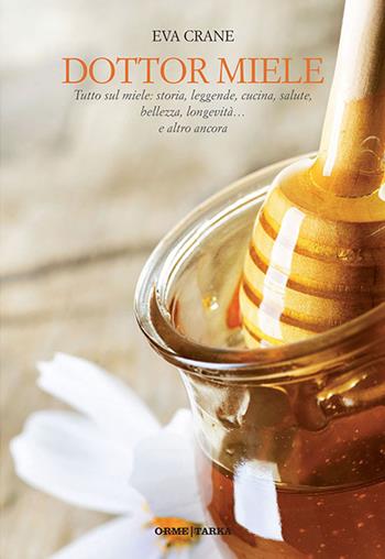 Dottor miele. Tutto sul miele: storia, leggende, cucina, salute, bellezza, longevità... e altro ancora - Eva Crane - Libro Tarka 2016, DiNatura | Libraccio.it