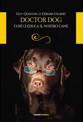 Doctor dog. Così ci educa il nostro cane - Guy Queinnec, Gerard Gilbert - Libro Tarka 2016, DiNatura | Libraccio.it