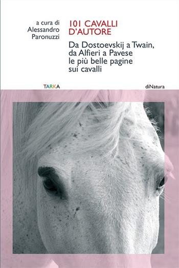 101 cavalli d'autore. Da Dostoevskij a Twain, da Alfieri a Pavese. Le più belle pagine sui cavalli  - Libro Tarka 2016, DiNatura | Libraccio.it