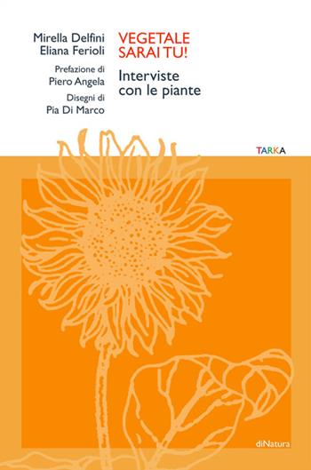 Vegetale sarai tu! Interviste con le piante - Mirella Delfini, Eliana Ferioli - Libro Tarka 2016, DiNatura | Libraccio.it