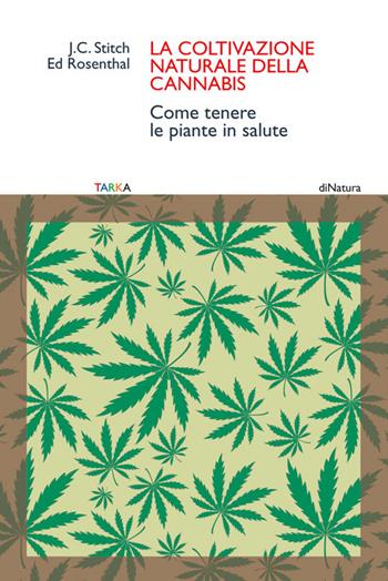La coltivazione naturale della cannabis. Come tenere le piante in salute - Ed Rosenthal, J. C. Stitch - Libro Tarka 2016, DiNatura | Libraccio.it