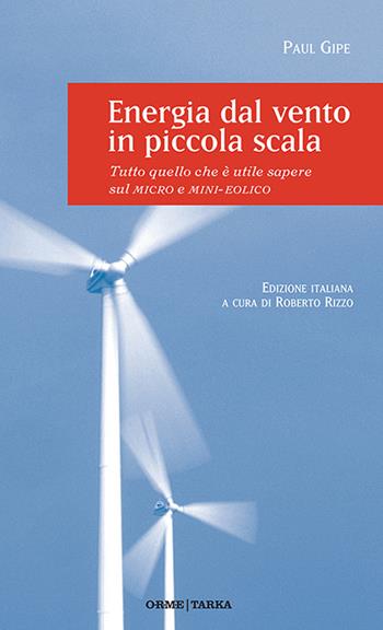 Energia dal vento in piccola scala. Tutto quello che è utile sapere sul micro e mini-eolico - Paul Gipe - Libro Tarka 2016, Green | Libraccio.it