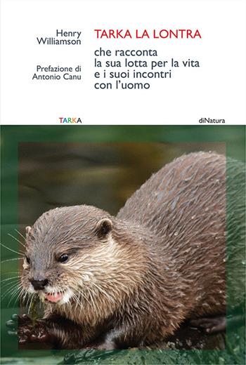Tarka la lontra che racconta la sua lotta per la vita e i suoi incontri con l'uomo -  Henry Williamson - Libro Tarka 2020, DiNatura | Libraccio.it
