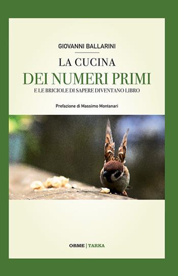 La cucina dei numeri primi. E le briciole di sapere diventano libro - Giovanni Ballarini - Libro Tarka 2016, Cucine del territorio | Libraccio.it