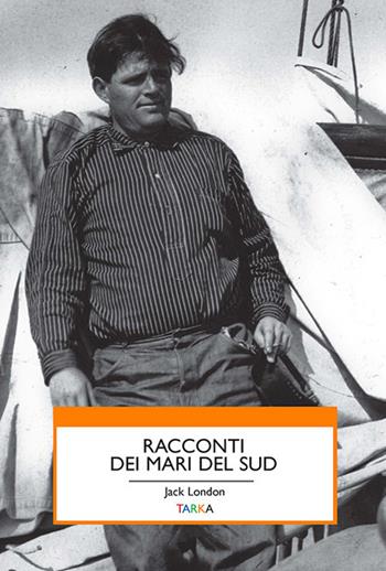 Racconti dei mari del sud - Jack London - Libro Tarka 2017 | Libraccio.it