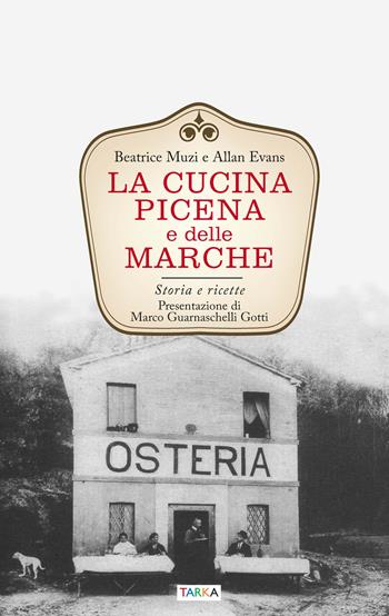 La cucina picena e delle Marche. Storia e ricette - Beatrice Muzi, Allan Evans - Libro Tarka 2018, Cucine del territorio | Libraccio.it