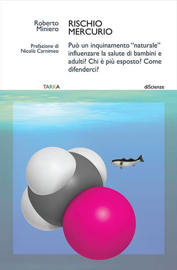 Rischio mercurio. Può un inquinamento «naturale» influenzare la salute di bambini e adulti? Chi è più esposto? Come difenderci? - Roberto Miniero - Libro Tarka 2019 | Libraccio.it