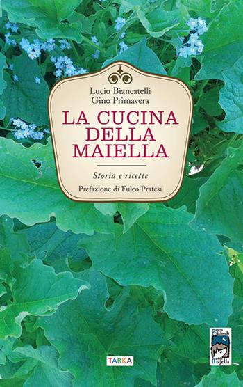 La cucina della Maiella. Storia e ricette - Lucio Biancatelli, Gino Primavera - Libro Tarka 2018, Cucine del territorio | Libraccio.it