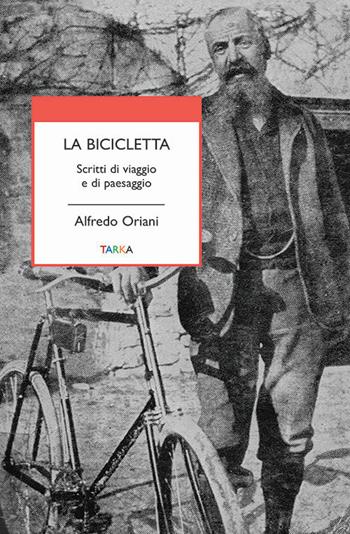 La bicicletta. Scritti di viaggio e di paesaggio - Alfredo Oriani - Libro Tarka 2018, Universolocale | Libraccio.it