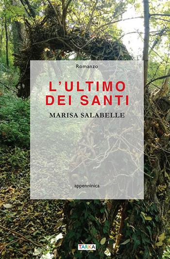 L' ultimo dei Santi - Marisa Salabelle - Libro Tarka 2019 | Libraccio.it