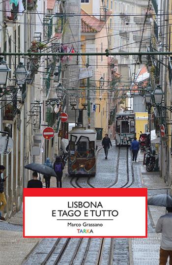 Lisbona e Tago e tutto - Marco Grassano - Libro Tarka 2019, Viedellaseta | Libraccio.it