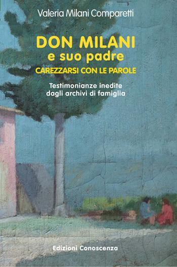 Don Milani e suo padre. Carezzarsi con le parole. Testimonianze inedite dagli archivi di famiglia - Valeria Milani Comparetti - Libro Edizioni Conoscenza 2017, Orientamenti | Libraccio.it