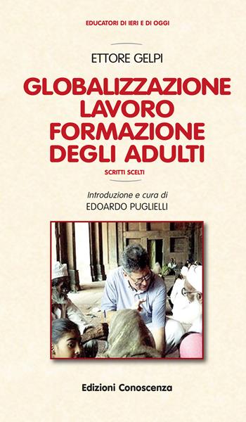 Globalizzazione, lavoro, formazione degli adulti - Ettore Gelpi - Libro Edizioni Conoscenza 2020, Educatori di ieri e di oggi | Libraccio.it