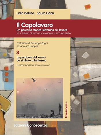 Il Capolavoro. Un percorso storico-letterario sul lavoro. Vol. 3: parabola del lavoro da simbolo a fantasma, La. - Lidia Bellina, Sauro Garzi - Libro Edizioni Conoscenza 2021, FareSapere | Libraccio.it