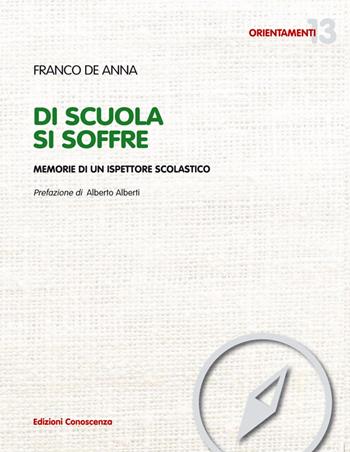 «Di scuola si soffre». Memorie di un ispettore scolastico - Franco De Anna - Libro Edizioni Conoscenza 2021, Orientamenti | Libraccio.it