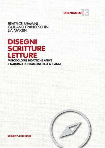 Disegni scritture letture. Metodologie didattiche attive e naturali per bambini da 3 a 8 anni - Beatrice Bramini, Giuliano Franceschini, Lia Martini - Libro Edizioni Conoscenza 2022, Orientamenti | Libraccio.it