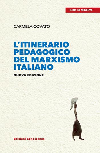 L'itinerario pedagogico del marxismo italiano - Carmela Covato - Libro Edizioni Conoscenza 2022 | Libraccio.it