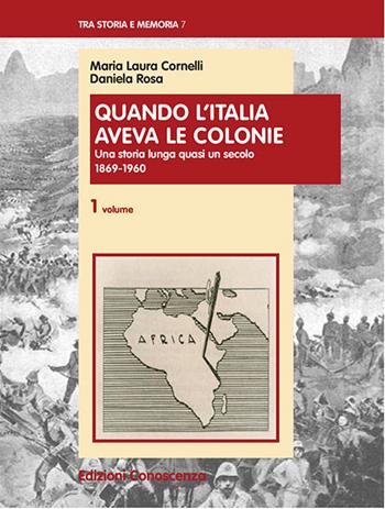 Quando l'Italia aveva le colonie - Maria Laura Cornelli, Daniela Rosa - Libro Edizioni Conoscenza 2023, Tra storia e memoria | Libraccio.it