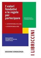 I valori fondativi e le regole per partecipare. Lo Statuto della FLC CGIL. Lo Statuto della CGIL. Regolamenti, delibere statutarie, codice etico