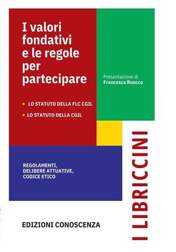 I valori fondativi e le regole per partecipare. Lo Statuto della FLC CGIL. Lo Statuto della CGIL. Regolamenti, delibere statutarie, codice etico  - Libro Edizioni Conoscenza 2023, Libriccini | Libraccio.it