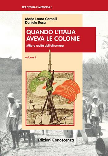 Quando l'Italia aveva le colonie. II mito e realtà dell'oltremare - Maria Laura Cornelli, Daniela Rosa - Libro Edizioni Conoscenza 2024, Tra storia e memoria | Libraccio.it