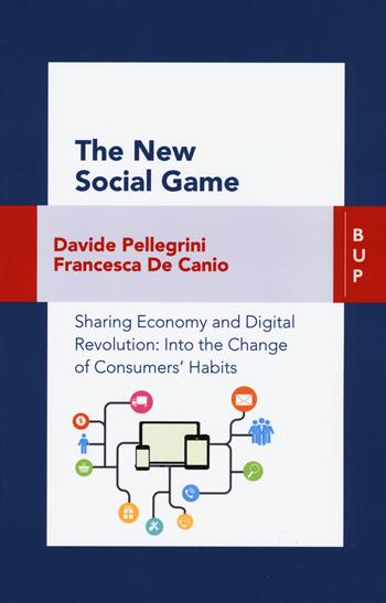 The new social game. Sharing economy and digital revolution: an insight on consumers' habits change - Fancesca De Canio, Davide Pellegrini - Libro Bocconi University Press 2017 | Libraccio.it