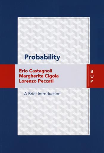 Probability. A brief introduction - Erio Castagnoli, Margherita Cigola, Lorenzo Peccati - Libro Bocconi University Press 2018 | Libraccio.it